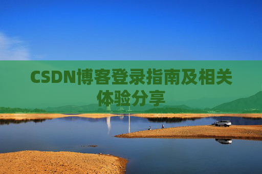 CSDN博客登录指南及相关体验分享